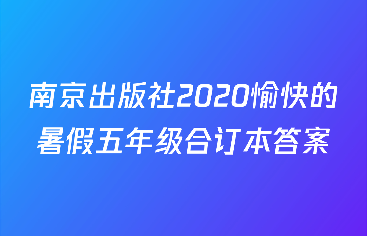 南京出版社2020愉快的暑假五年级合订本答案
