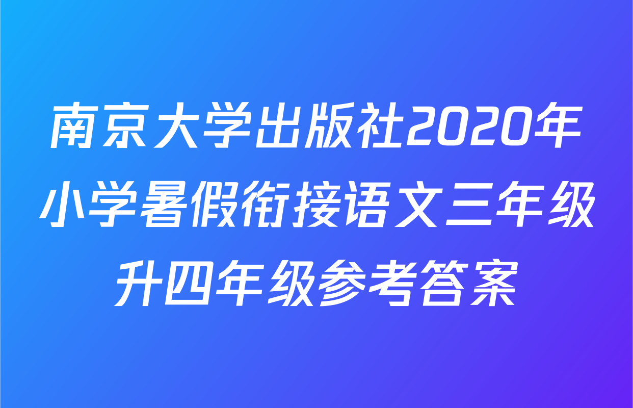 南京大学出版社2020年小学暑假衔接语文三年级升四年级参考答案