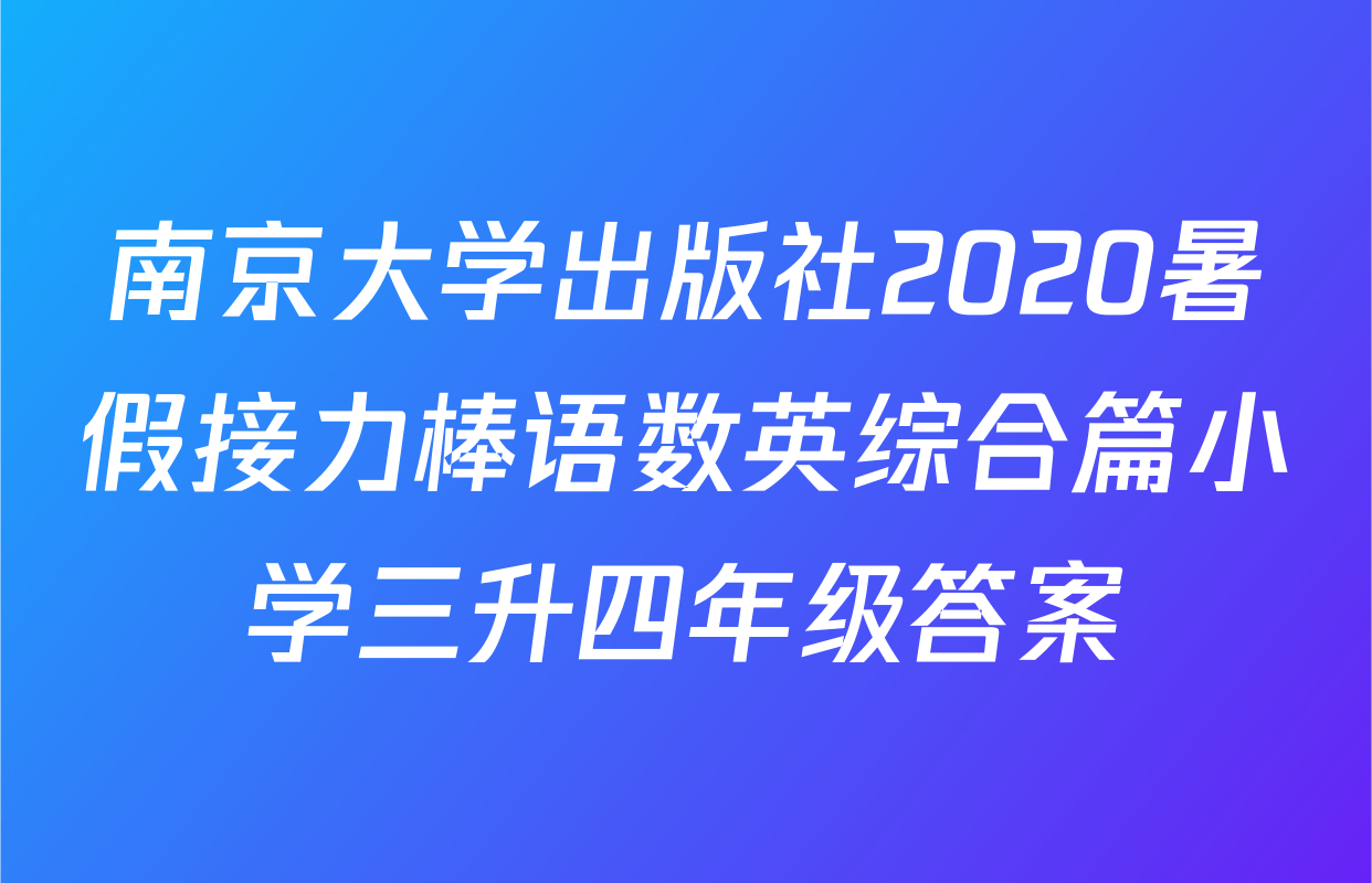 南京大学出版社2020暑假接力棒语数英综合篇小学三升四年级答案