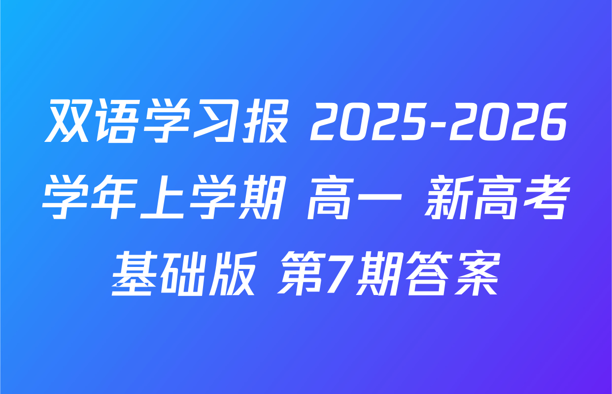 双语学习报 2025-2026学年上学期 高一 新高考基础版 第7期答案