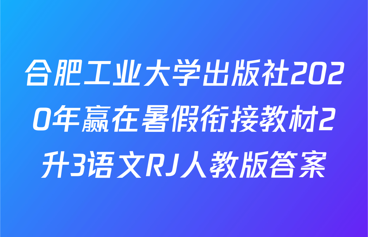 合肥工业大学出版社2020年赢在暑假衔接教材2升3语文RJ人教版答案
