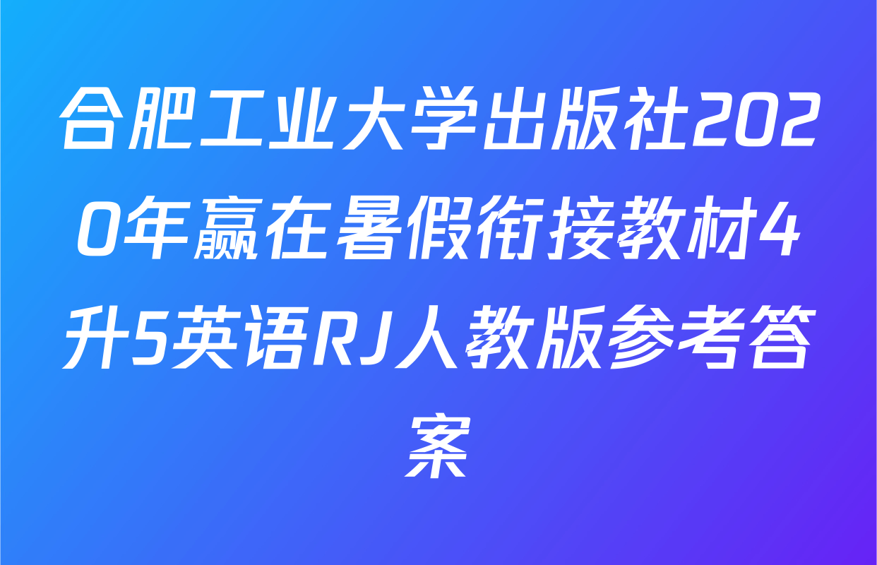 合肥工业大学出版社2020年赢在暑假衔接教材4升5英语RJ人教版参考答案