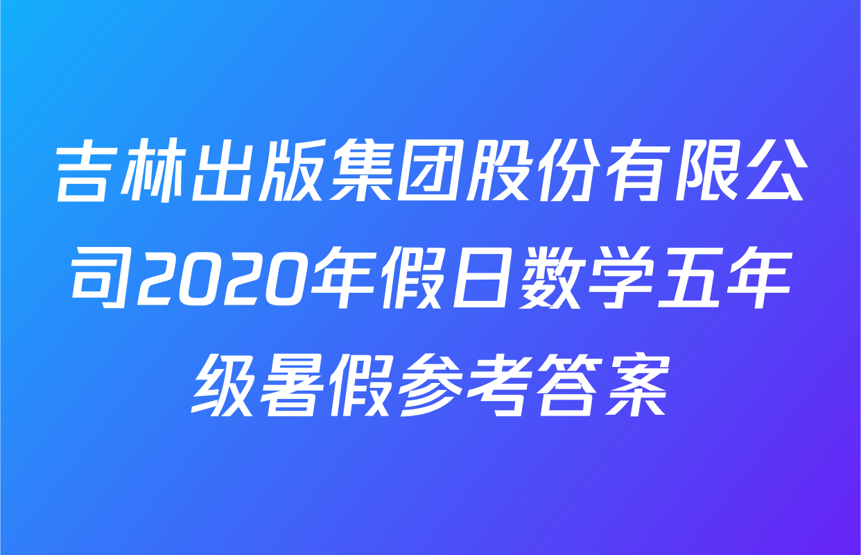 吉林出版集团股份有限公司2020年假日数学五年级暑假参考答案