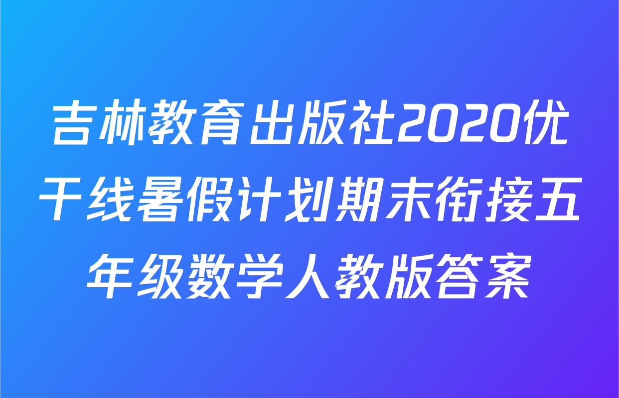 吉林教育出版社2020优干线暑假计划期末衔接五年级数学人教版答案