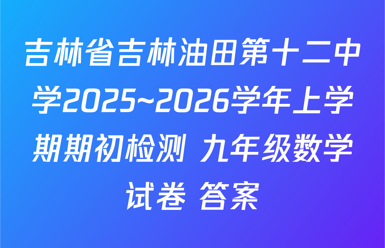 吉林省吉林油田第十二中学2025~2026学年上学期期初检测 九年级数学试卷 答案