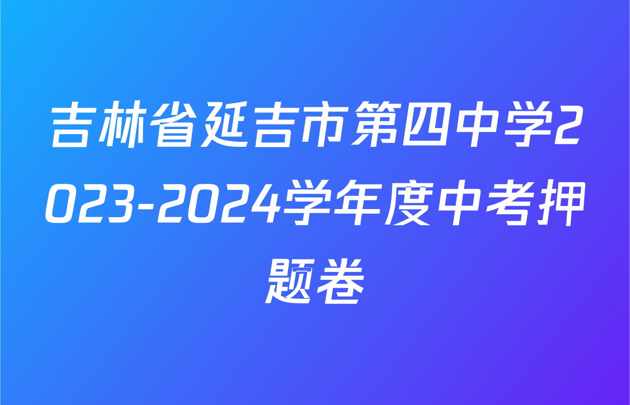 吉林省延吉市第四中学2023-2024学年度中考押题卷