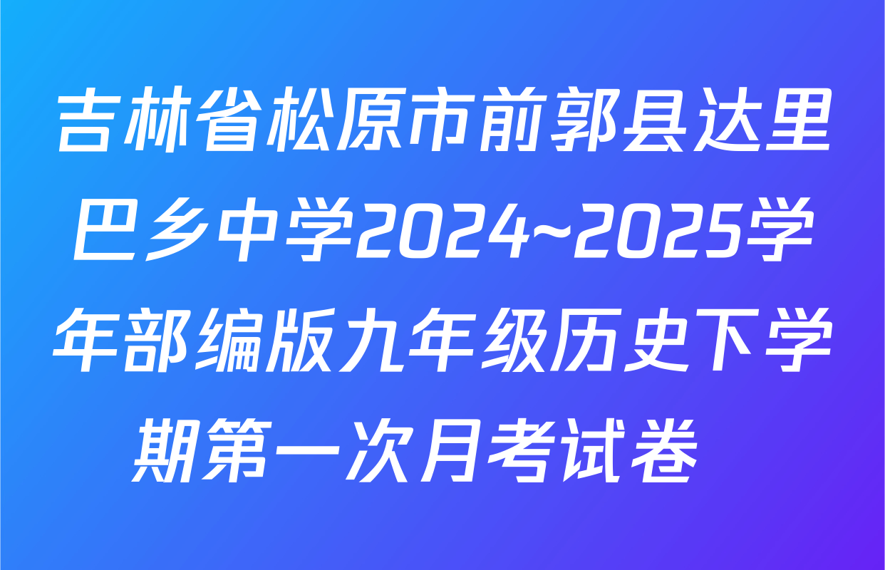 吉林省松原市前郭县达里巴乡中学2024~2025学年部编版九年级历史下学期第一次月考试卷  
