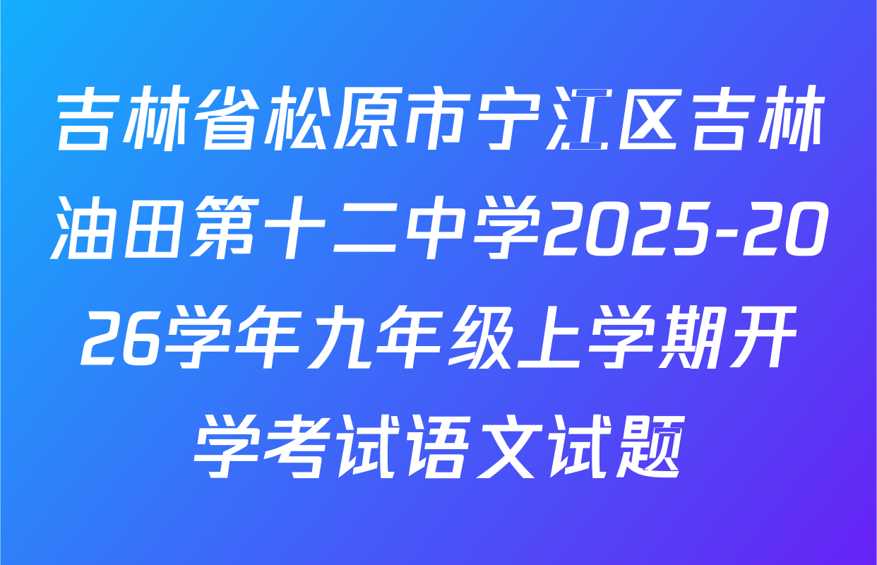 吉林省松原市宁江区吉林油田第十二中学2025-2026学年九年级上学期开学考试语文试题