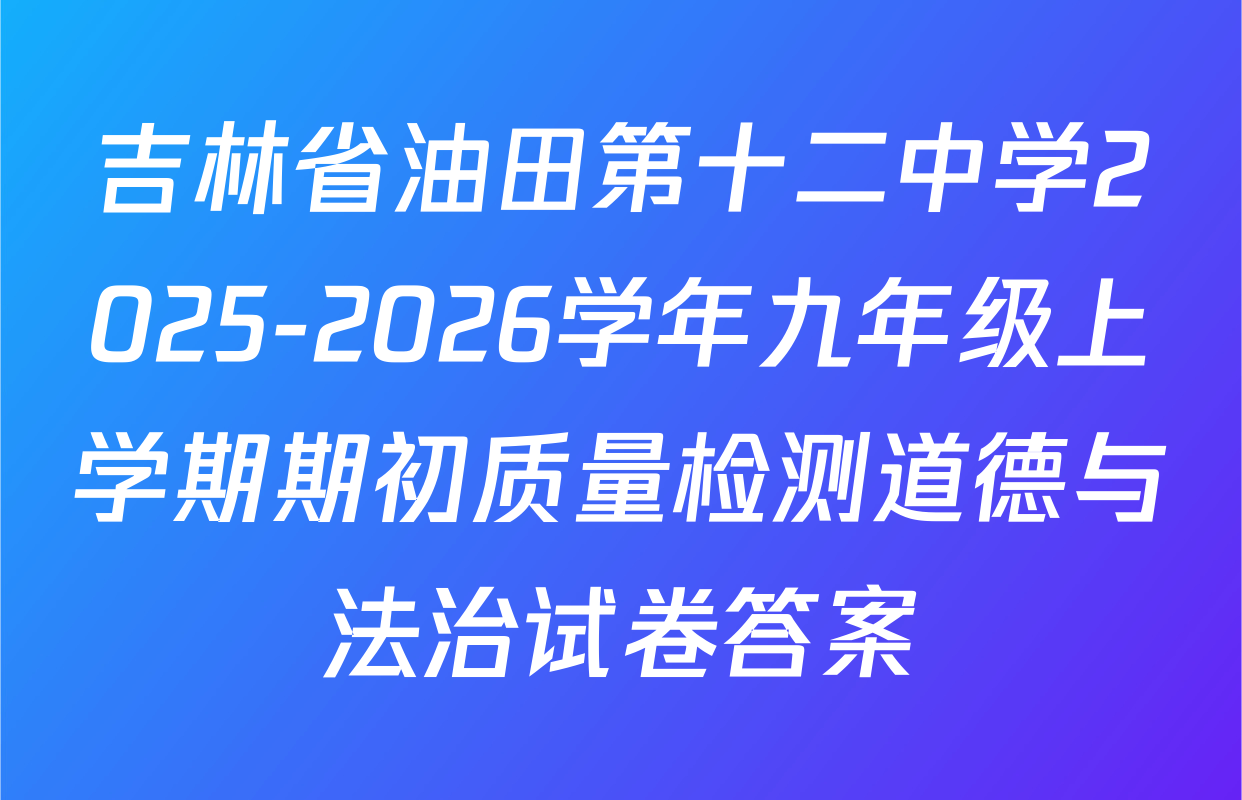 吉林省油田第十二中学2025-2026学年九年级上学期期初质量检测道德与法治试卷答案