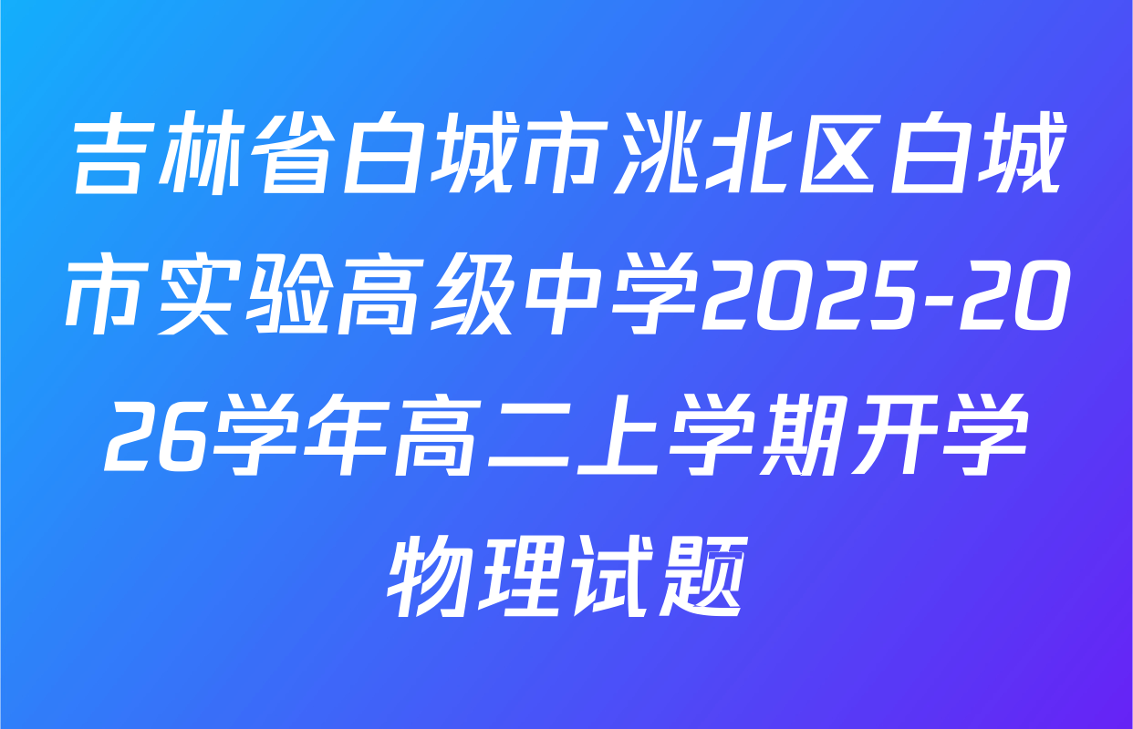 吉林省白城市洮北区白城市实验高级中学2025-2026学年高二上学期开学物理试题