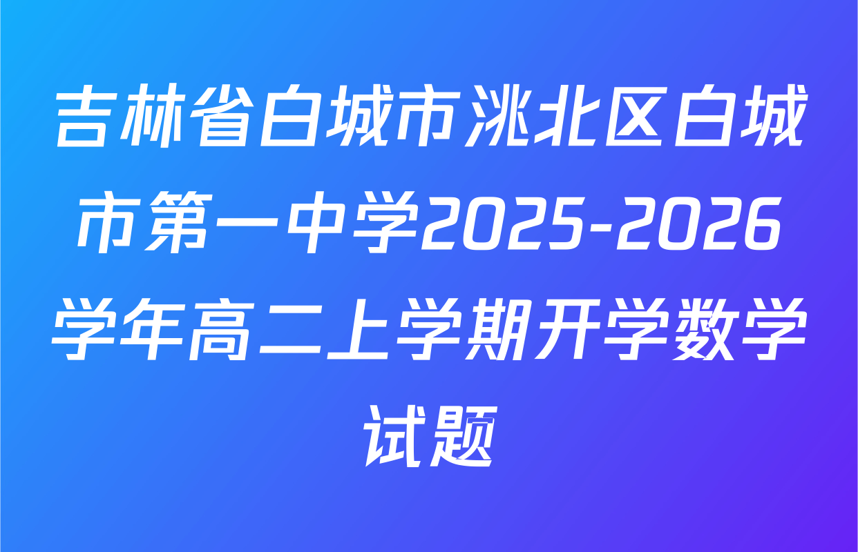 吉林省白城市洮北区白城市第一中学2025-2026学年高二上学期开学数学试题