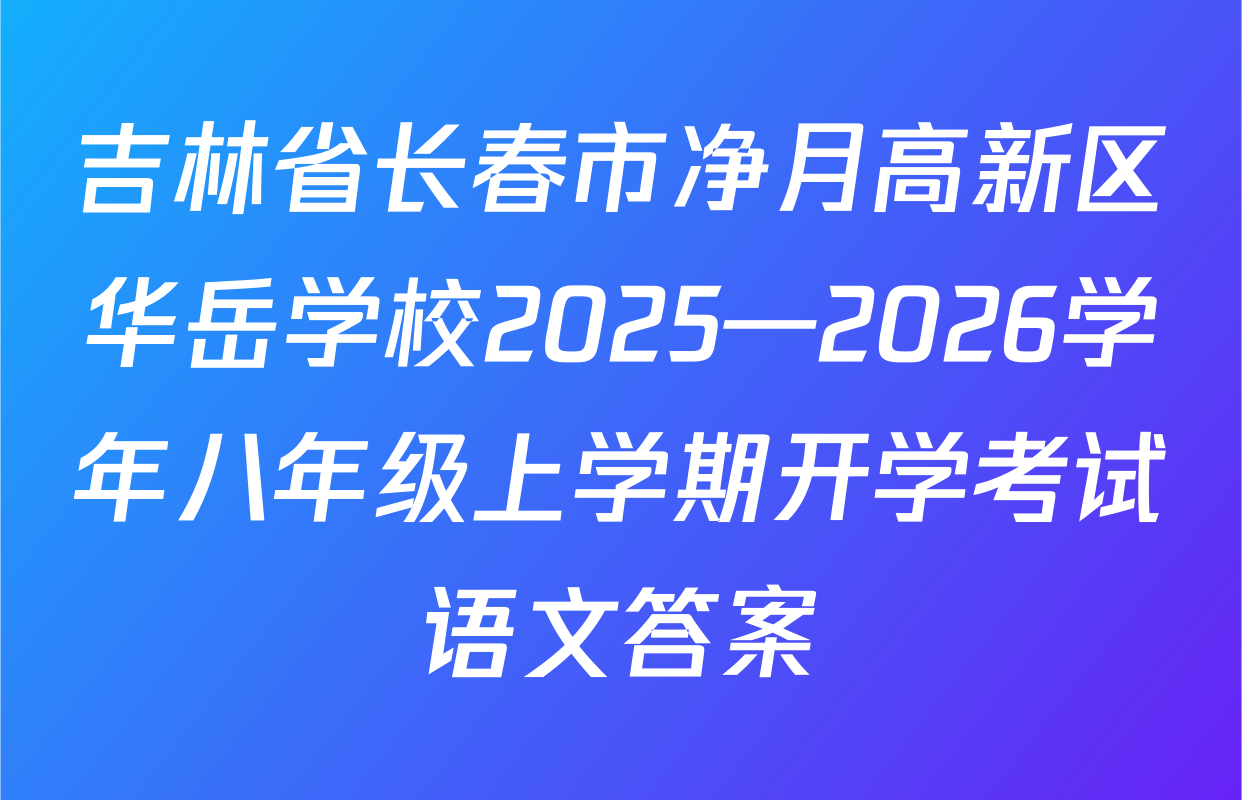 吉林省长春市净月高新区华岳学校2025—2026学年八年级上学期开学考试语文答案