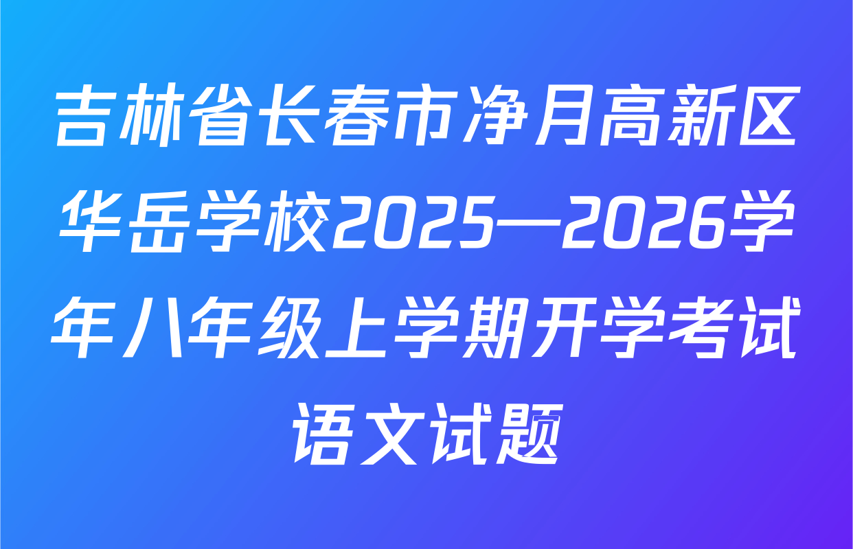 吉林省长春市净月高新区华岳学校2025—2026学年八年级上学期开学考试语文试题