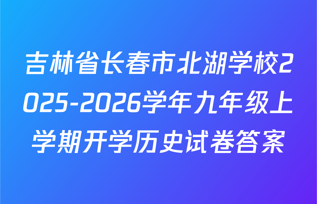 吉林省长春市北湖学校2025-2026学年九年级上学期开学历史试卷答案