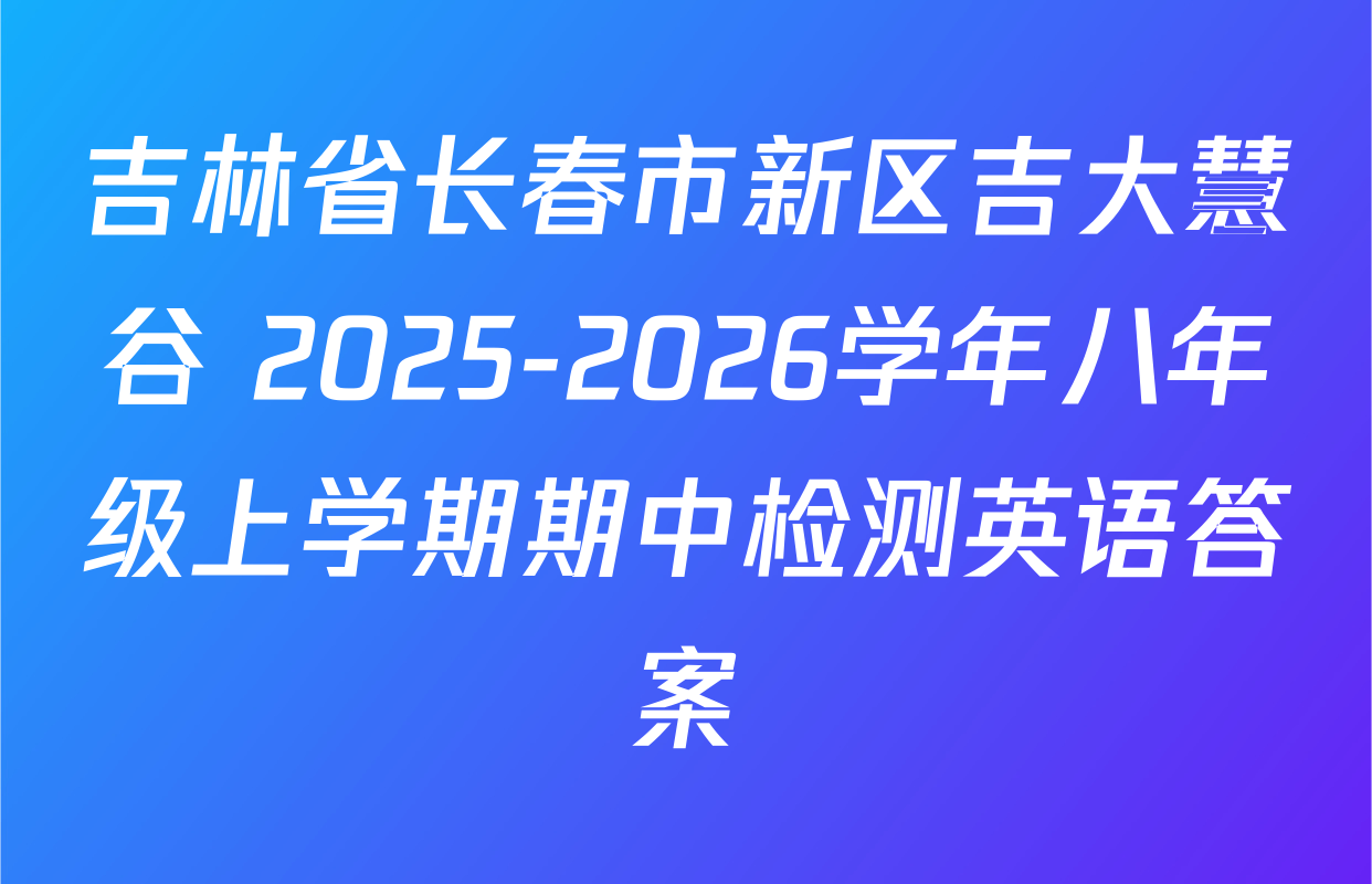吉林省长春市新区吉大慧谷 2025-2026学年八年级上学期期中检测英语答案