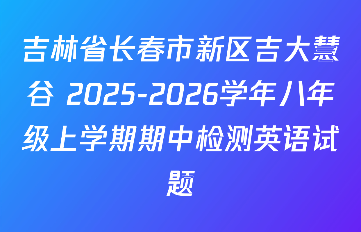 吉林省长春市新区吉大慧谷 2025-2026学年八年级上学期期中检测英语试题