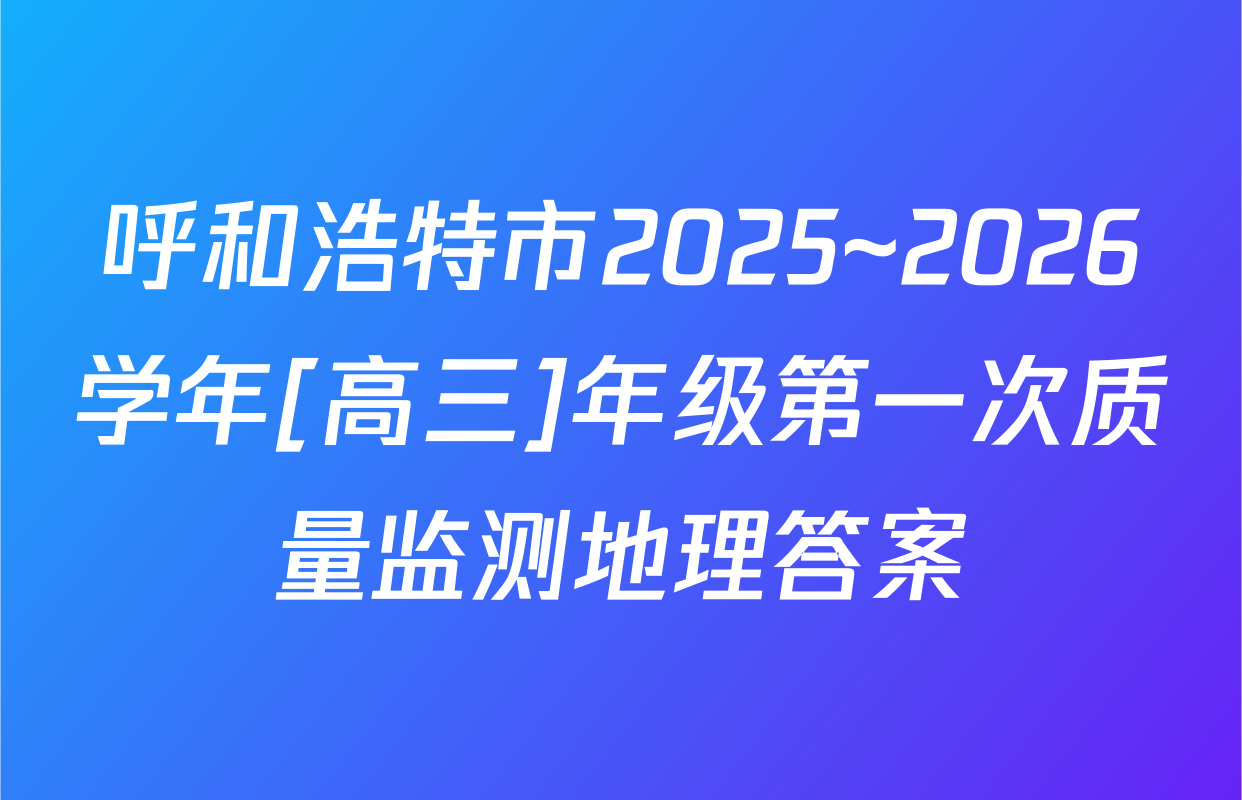 呼和浩特市2025~2026学年[高三]年级第一次质量监测地理答案