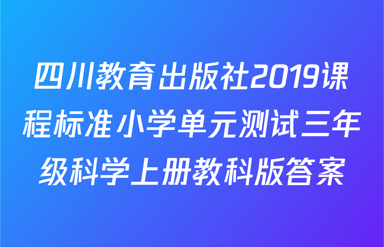 四川教育出版社2019课程标准小学单元测试三年级科学上册教科版答案