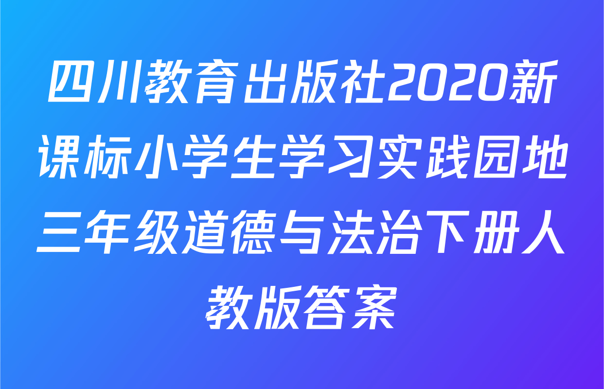 四川教育出版社2020新课标小学生学习实践园地三年级道德与法治下册人教版答案