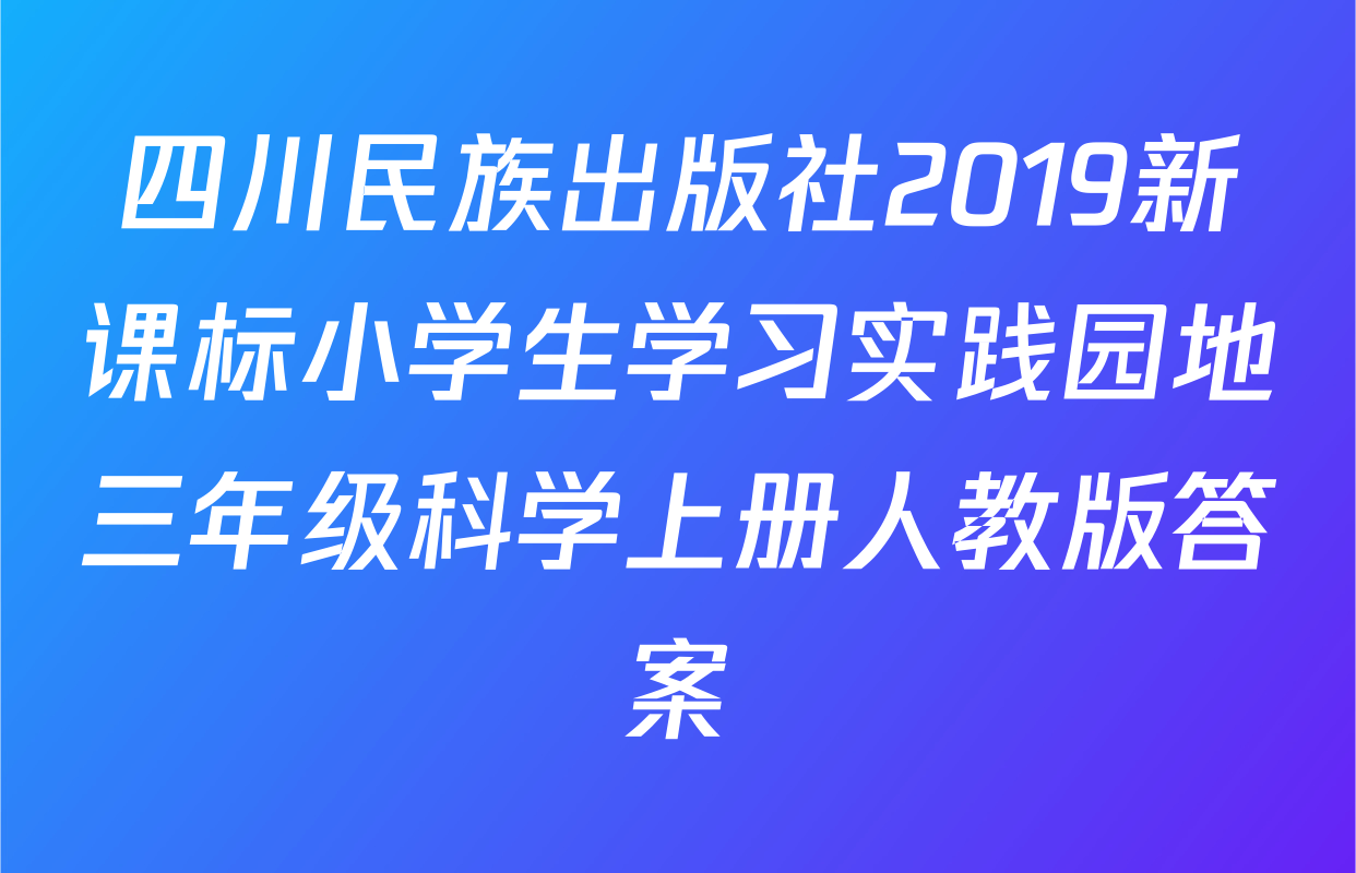 四川民族出版社2019新课标小学生学习实践园地三年级科学上册人教版答案