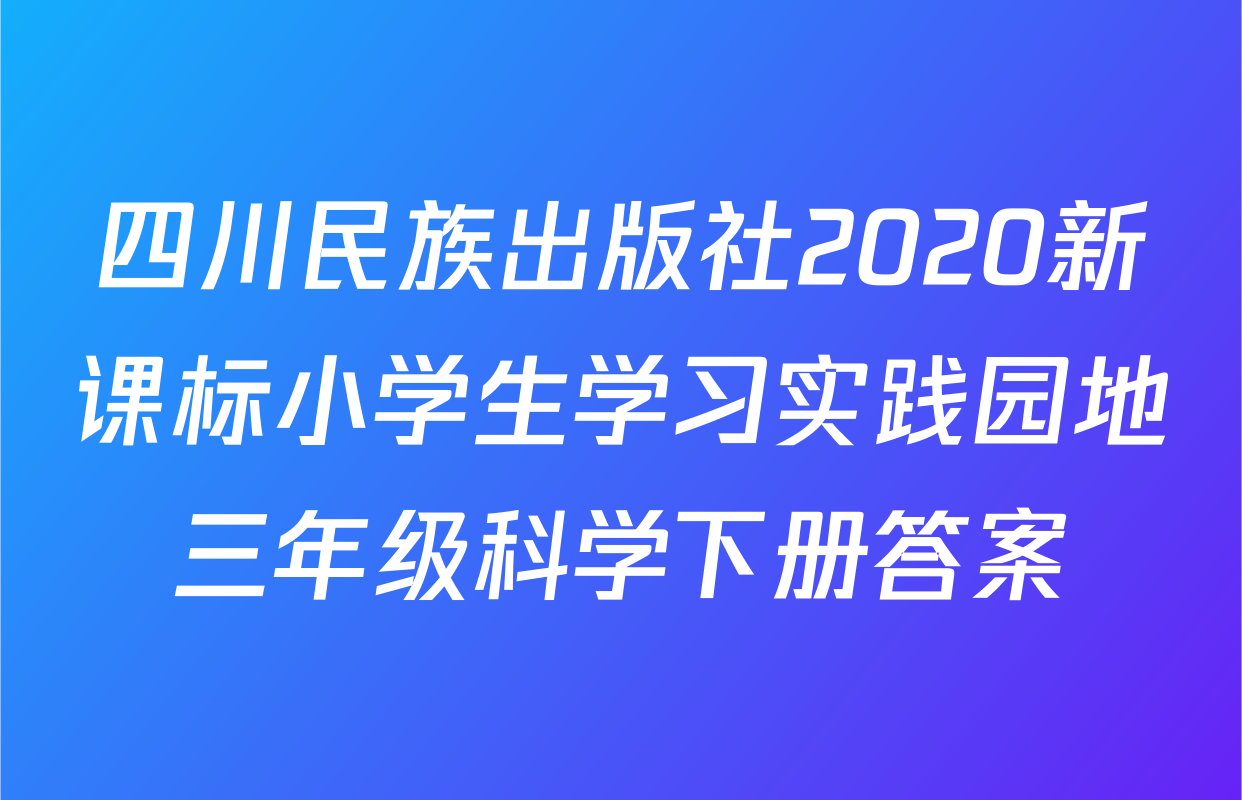 四川民族出版社2020新课标小学生学习实践园地三年级科学下册答案