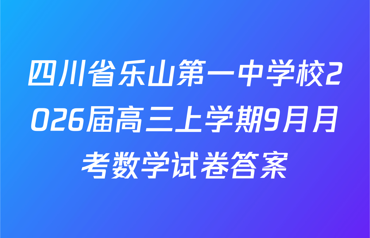 四川省乐山第一中学校2026届高三上学期9月月考数学试卷答案