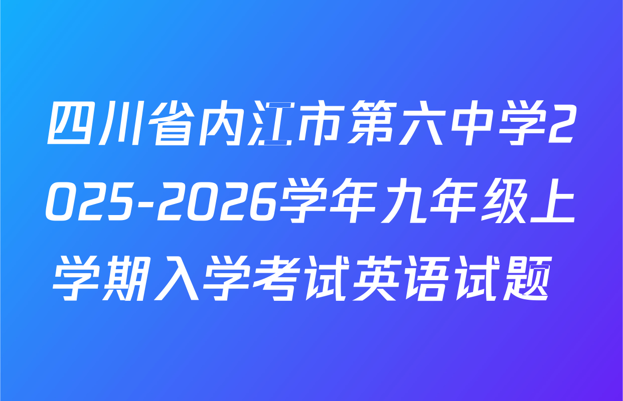 四川省内江市第六中学2025-2026学年九年级上学期入学考试英语试题 