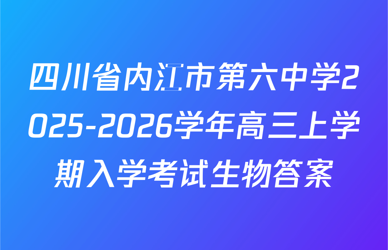 四川省内江市第六中学2025-2026学年高三上学期入学考试生物答案