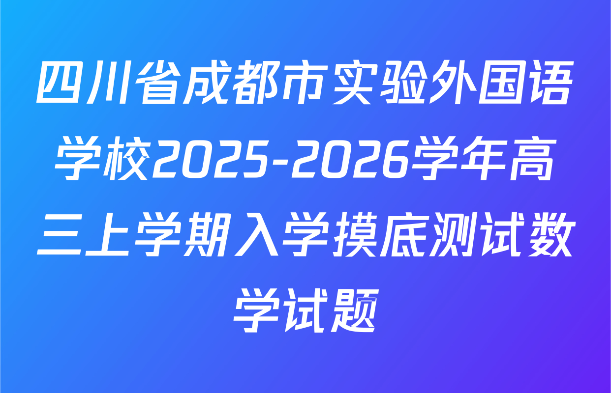四川省成都市实验外国语学校2025-2026学年高三上学期入学摸底测试数学试题