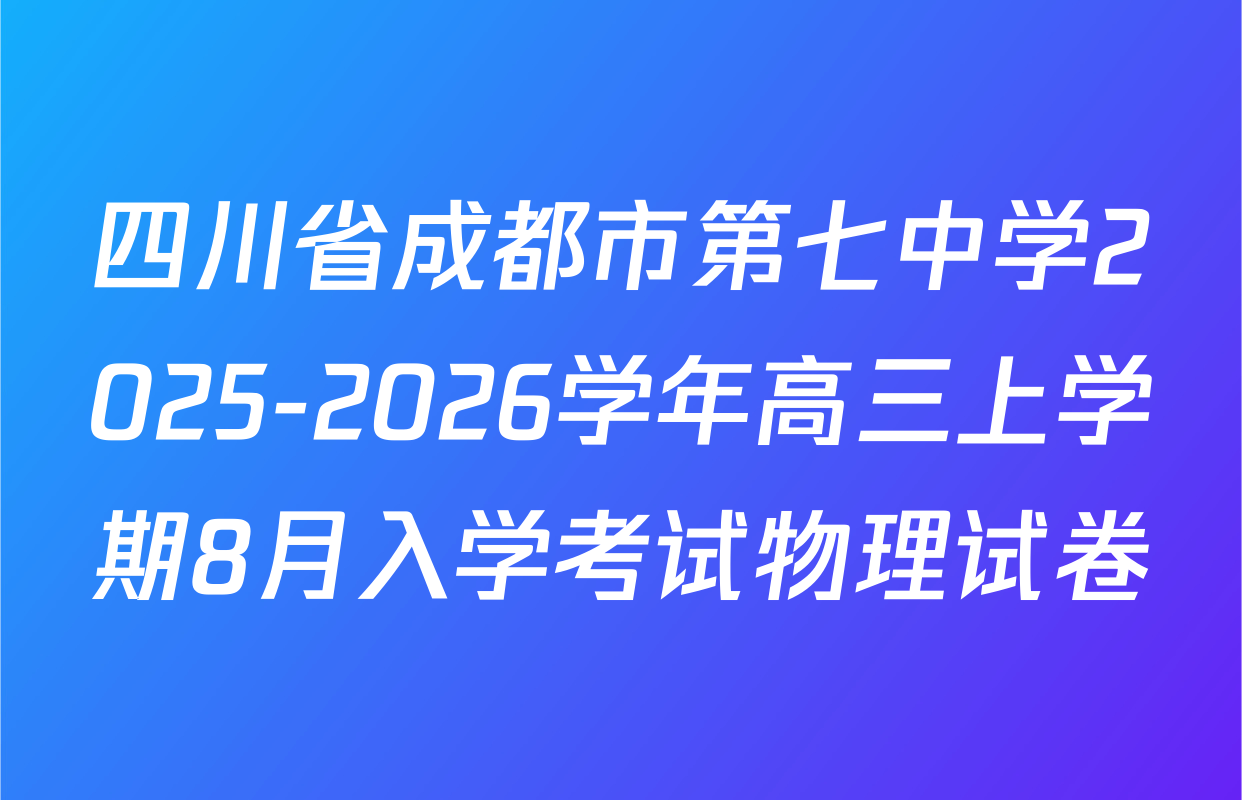 四川省成都市第七中学2025-2026学年高三上学期8月入学考试物理试卷