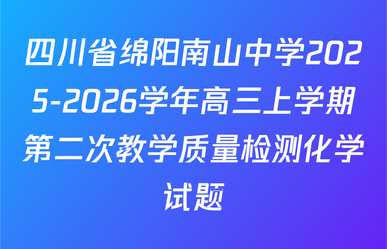 四川省绵阳南山中学2025-2026学年高三上学期第二次教学质量检测化学试题
