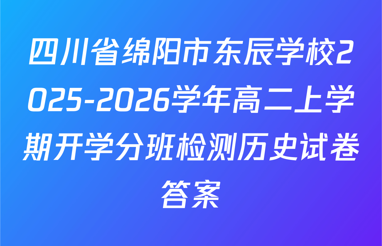 四川省绵阳市东辰学校2025-2026学年高二上学期开学分班检测历史试卷答案