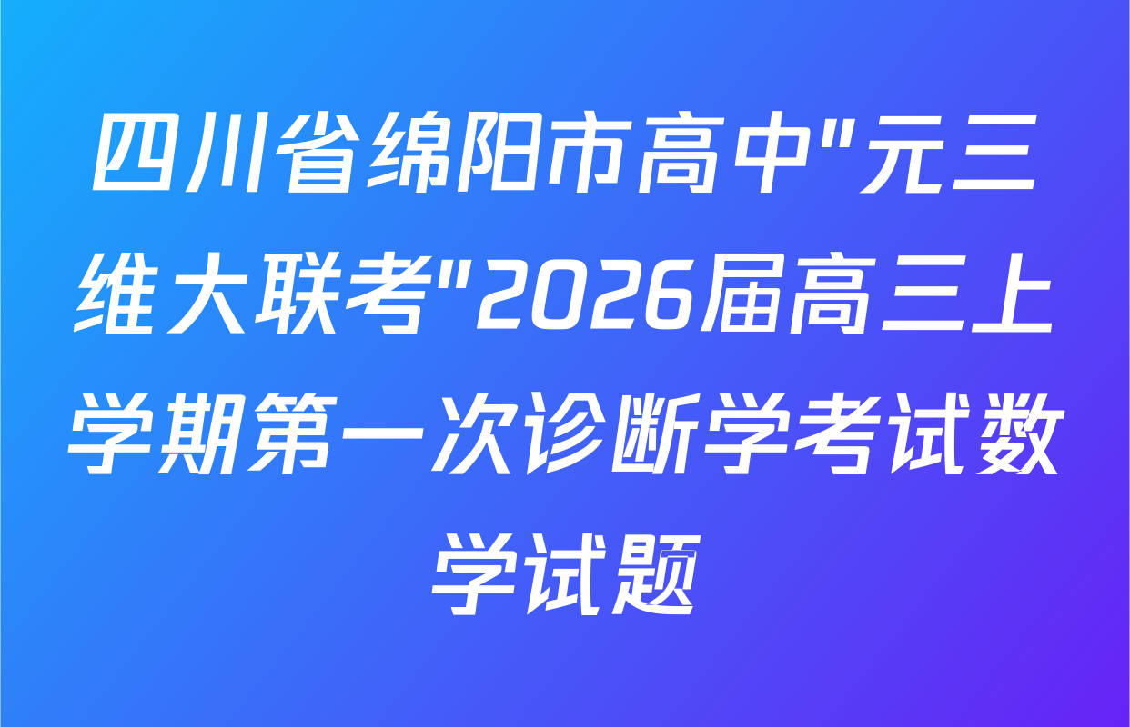 四川省绵阳市高中"元三维大联考"2026届高三上学期第一次诊断学考试数学试题