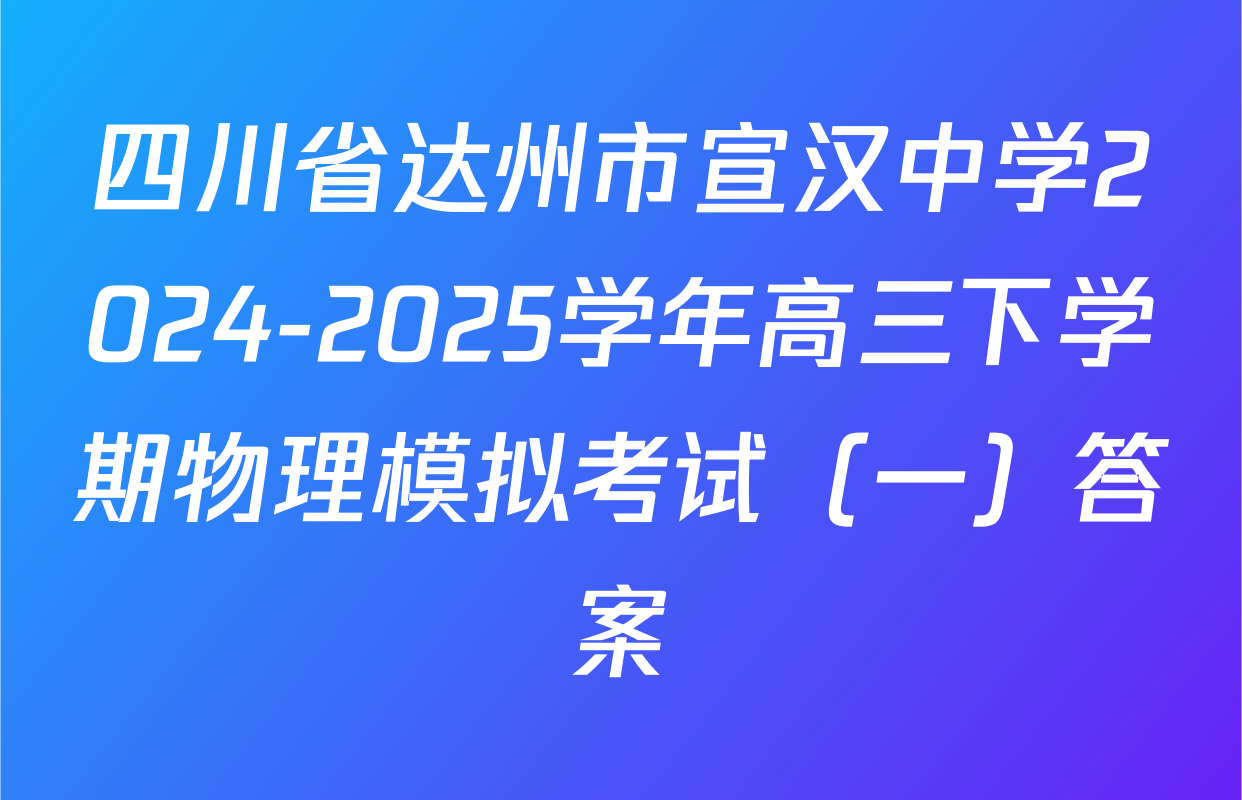 四川省达州市宣汉中学2024-2025学年高三下学期物理模拟考试（一）答案