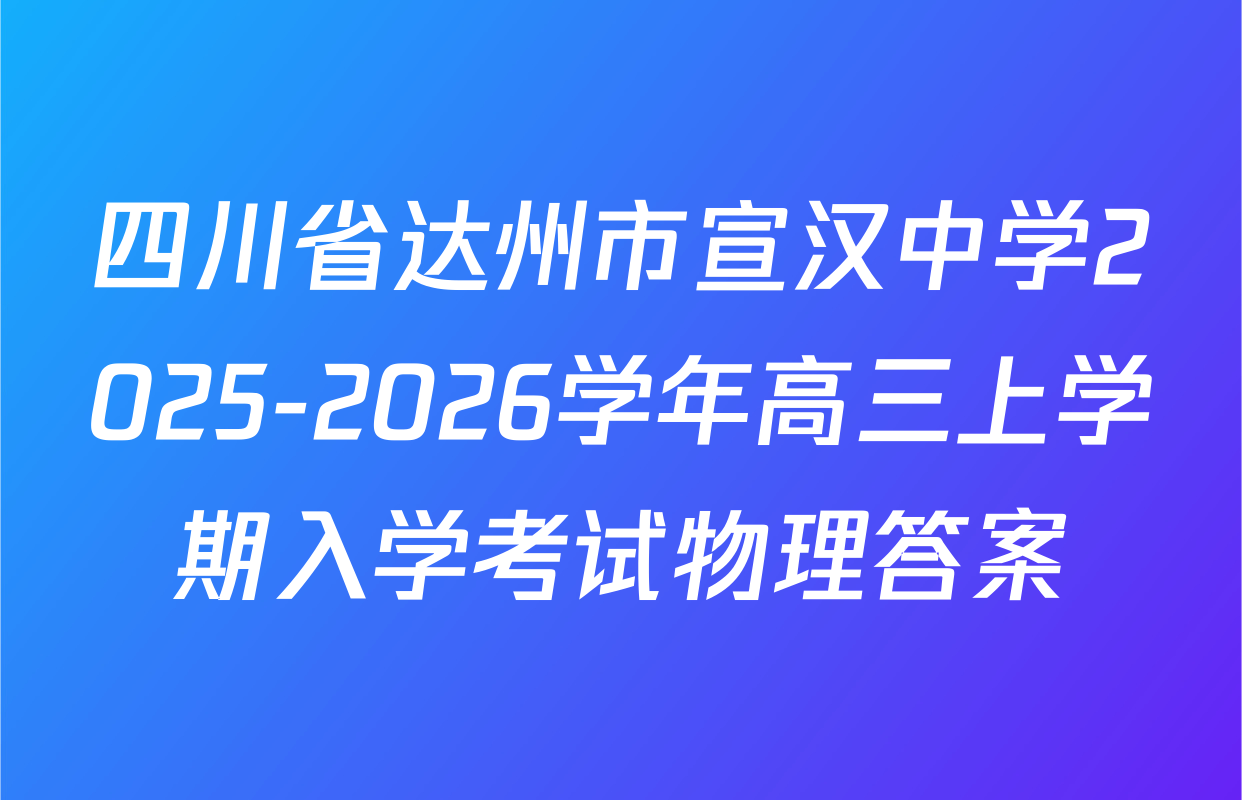四川省达州市宣汉中学2025-2026学年高三上学期入学考试物理答案