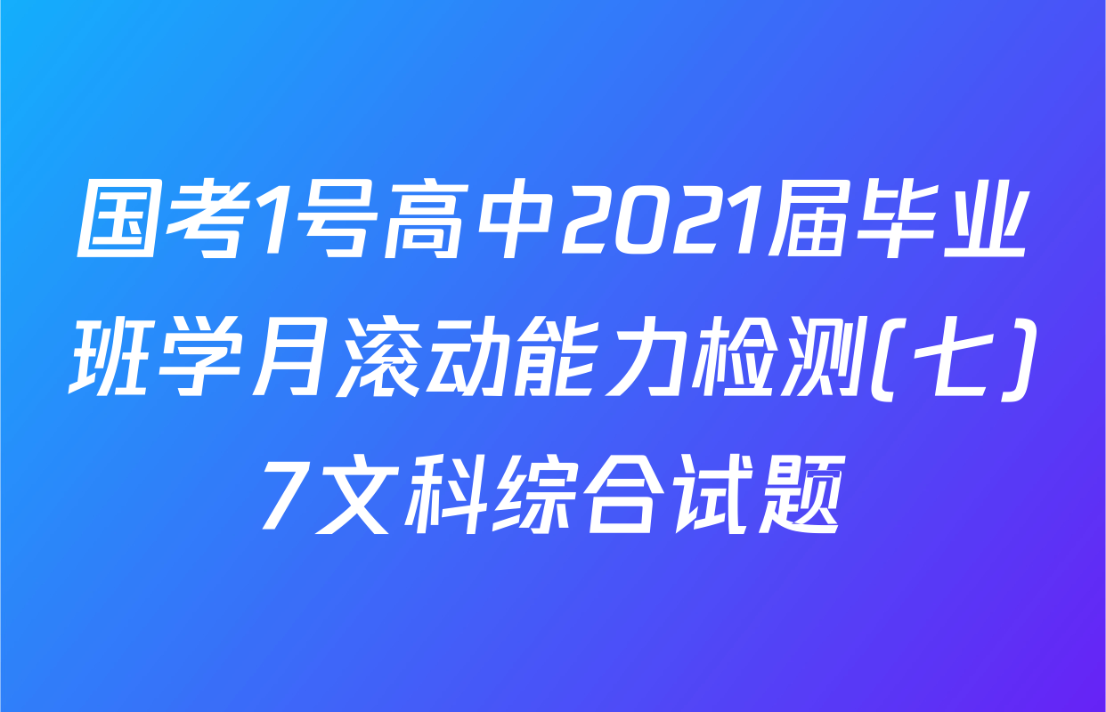 国考1号高中2021届毕业班学月滚动能力检测(七)7文科综合试题