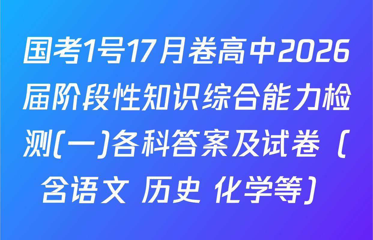 国考1号17月卷高中2026届阶段性知识综合能力检测(一)各科答案及试卷（含语文 历史 化学等）