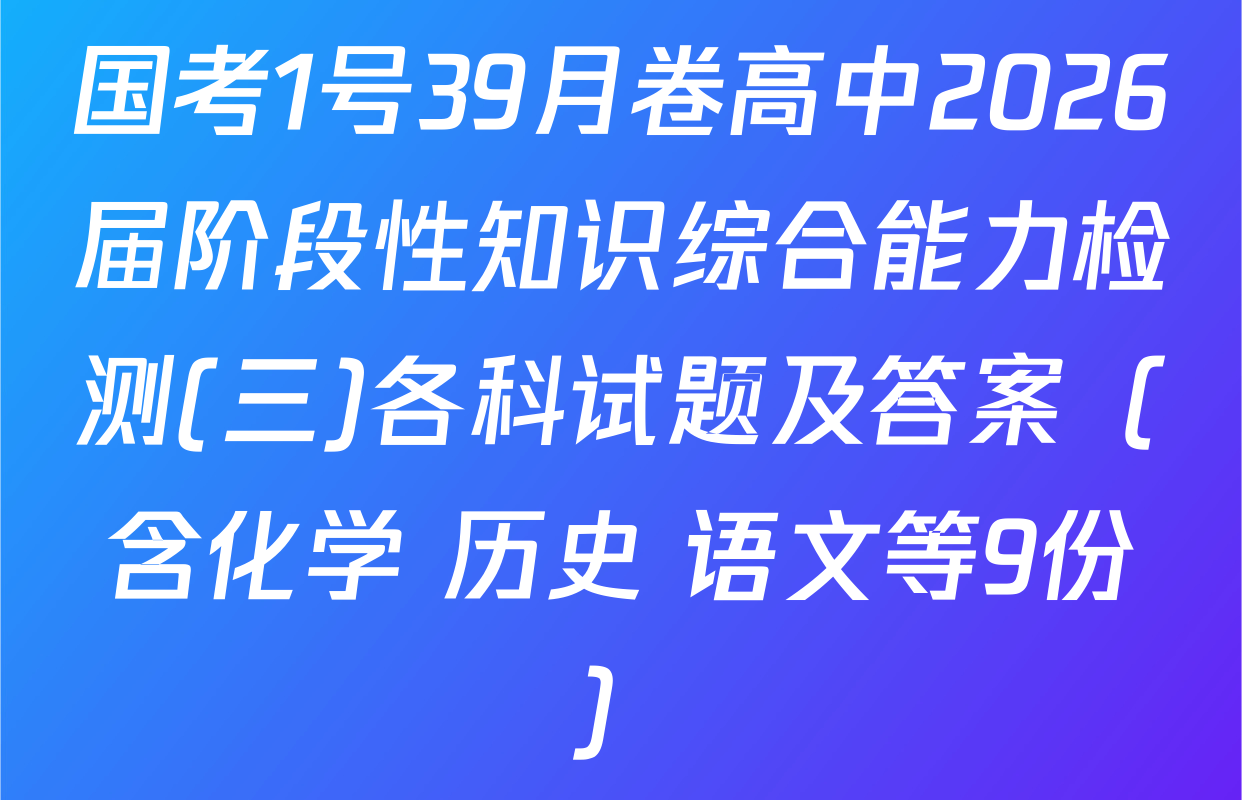 国考1号39月卷高中2026届阶段性知识综合能力检测(三)各科试题及答案（含化学 历史 语文等9份）