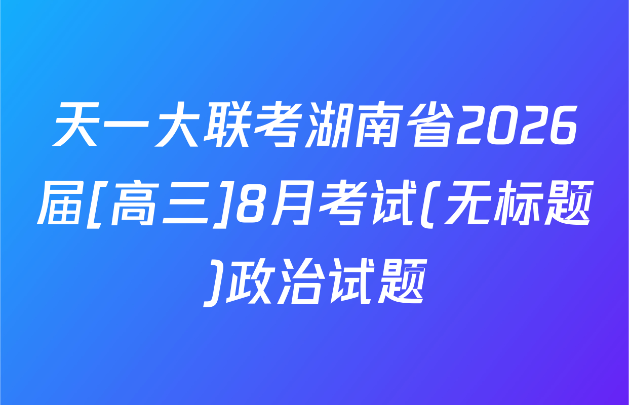 天一大联考湖南省2026届[高三]8月考试(无标题)政治试题