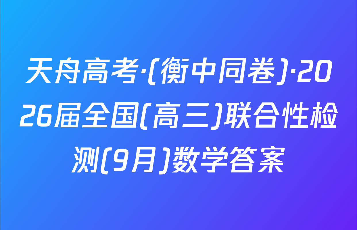 天舟高考·(衡中同卷)·2026届全国(高三)联合性检测(9月)数学答案