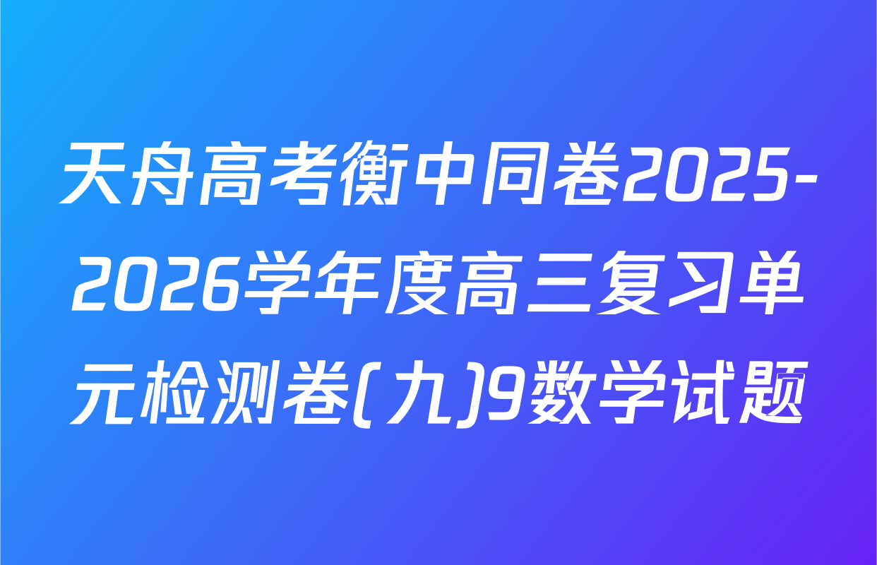天舟高考衡中同卷2025-2026学年度高三复习单元检测卷(九)9数学试题