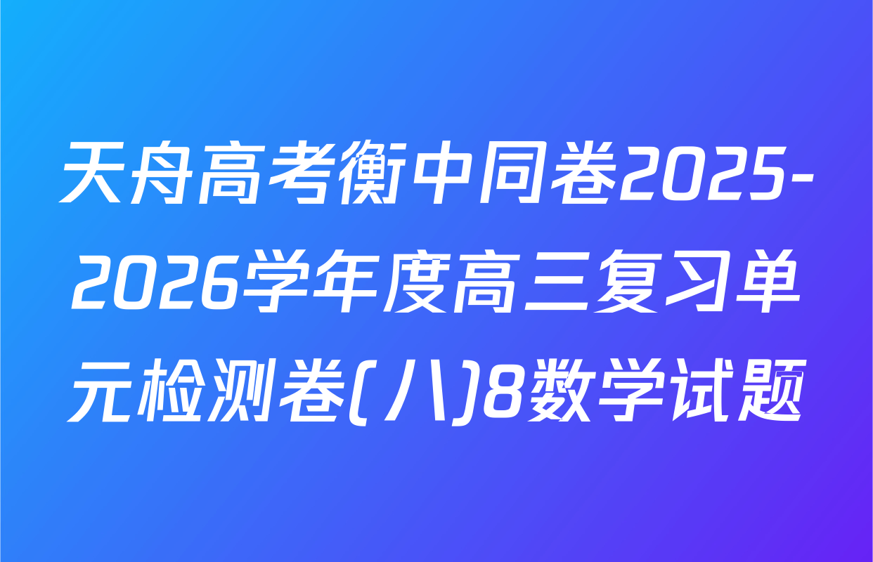 天舟高考衡中同卷2025-2026学年度高三复习单元检测卷(八)8数学试题