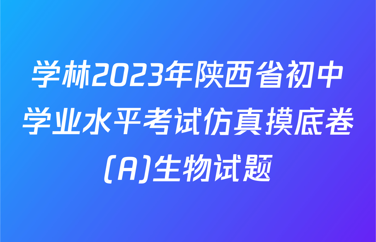 学林2023年陕西省初中学业水平考试仿真摸底卷(A)生物试题