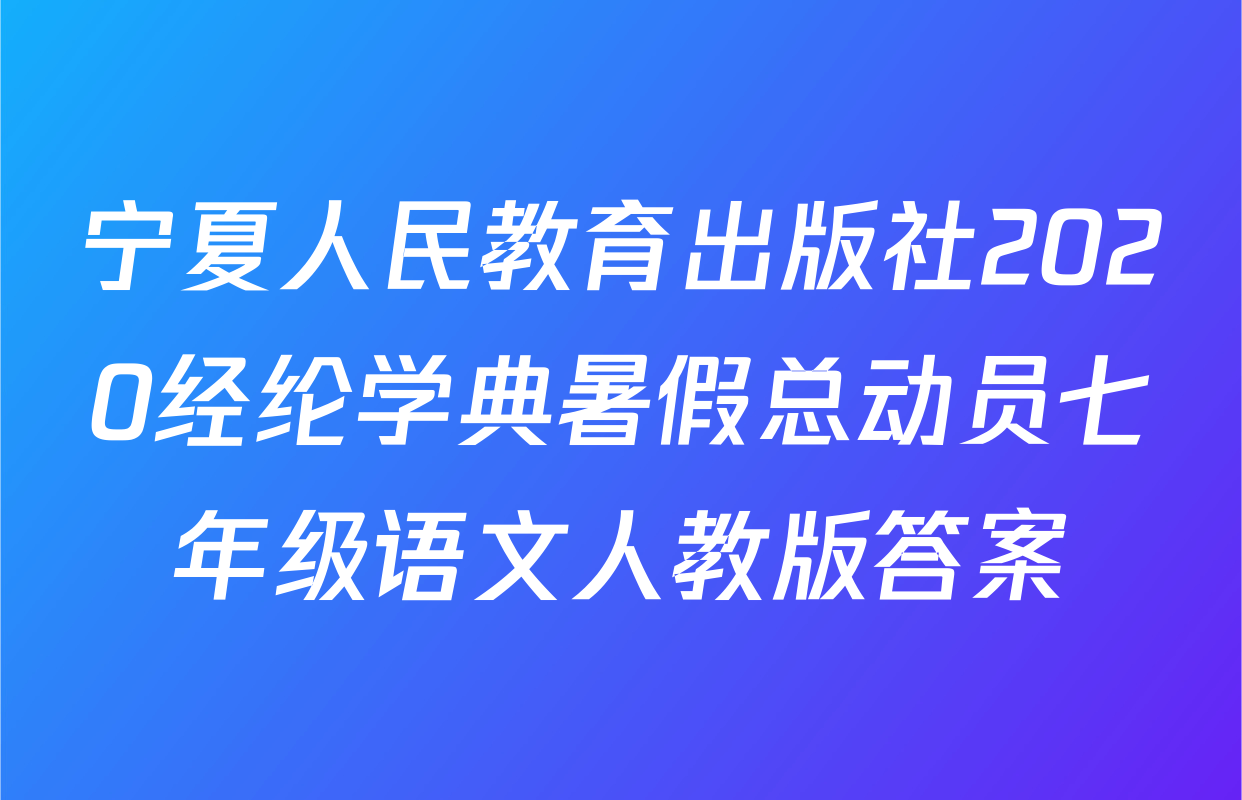 宁夏人民教育出版社2020经纶学典暑假总动员七年级语文人教版答案