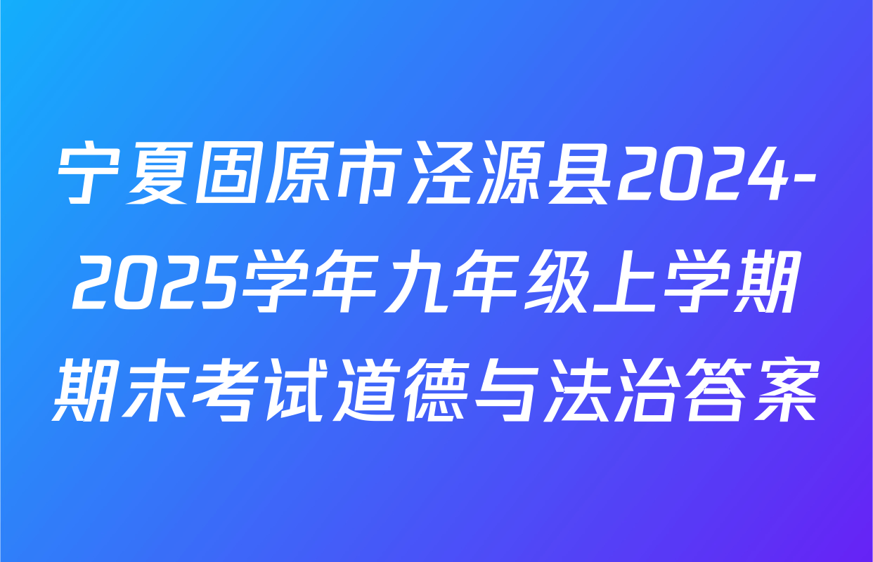 宁夏固原市泾源县2024-2025学年九年级上学期期末考试道德与法治答案