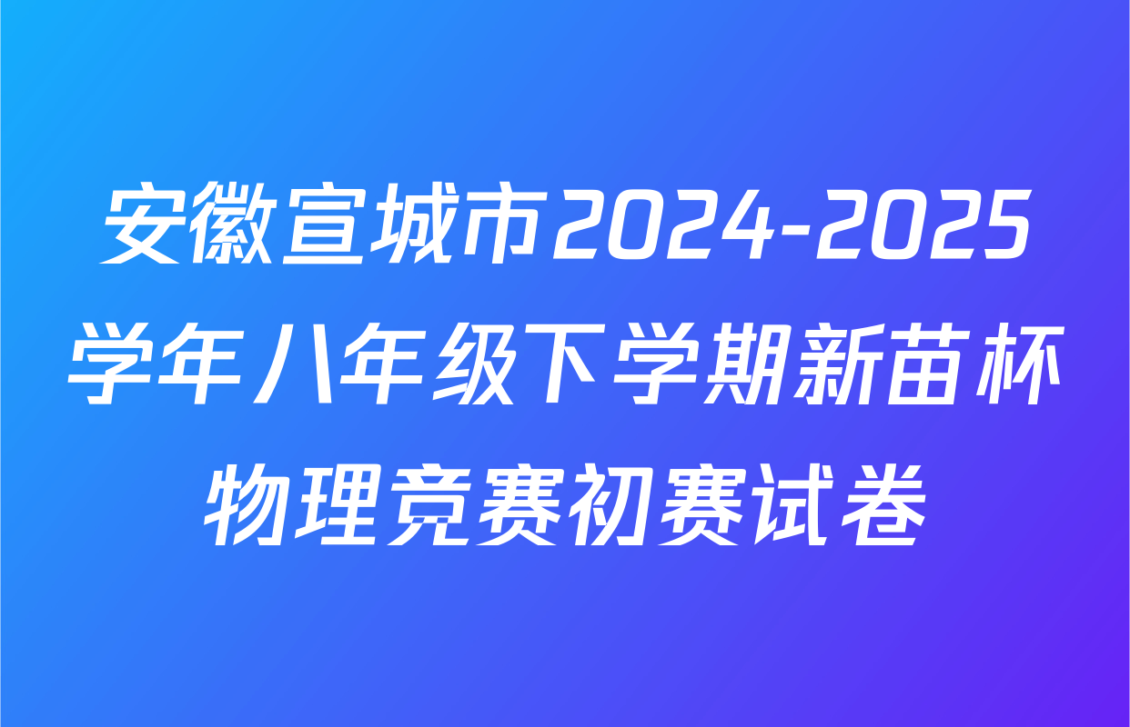 安徽宣城市2024-2025学年八年级下学期新苗杯物理竞赛初赛试卷