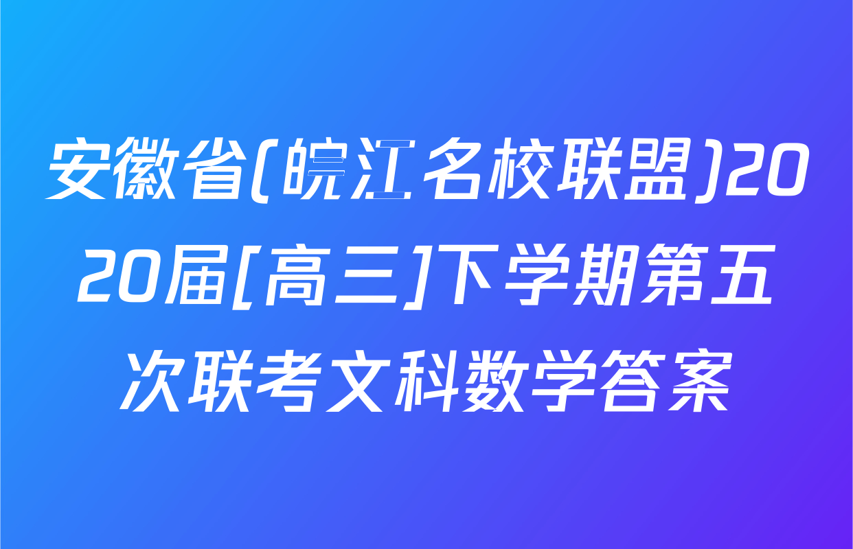 安徽省(皖江名校联盟)2020届[高三]下学期第五次联考文科数学答案