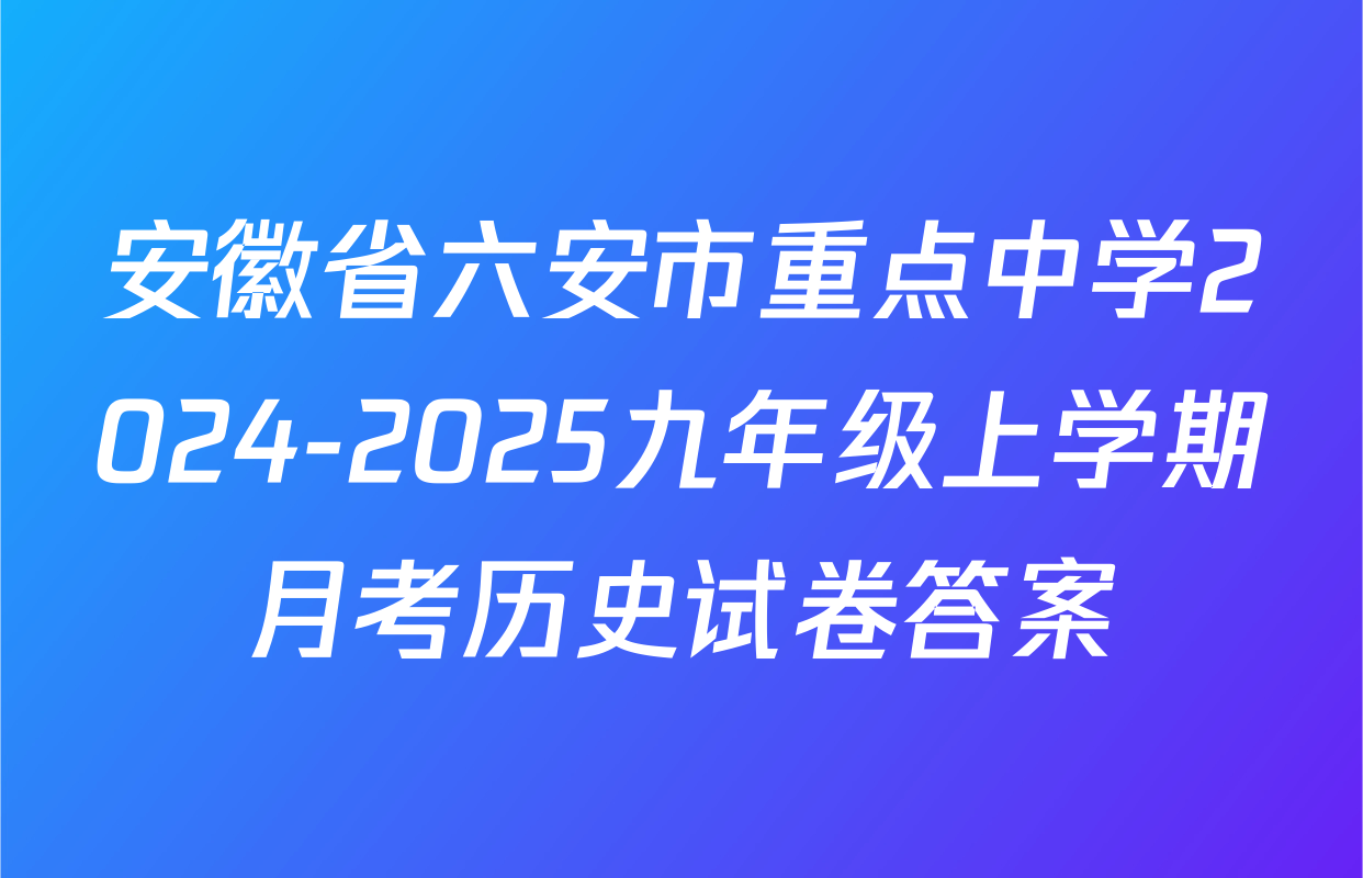 安徽省六安市重点中学2024-2025九年级上学期月考历史试卷答案
