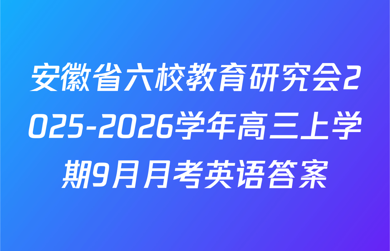 安徽省六校教育研究会2025-2026学年高三上学期9月月考英语答案