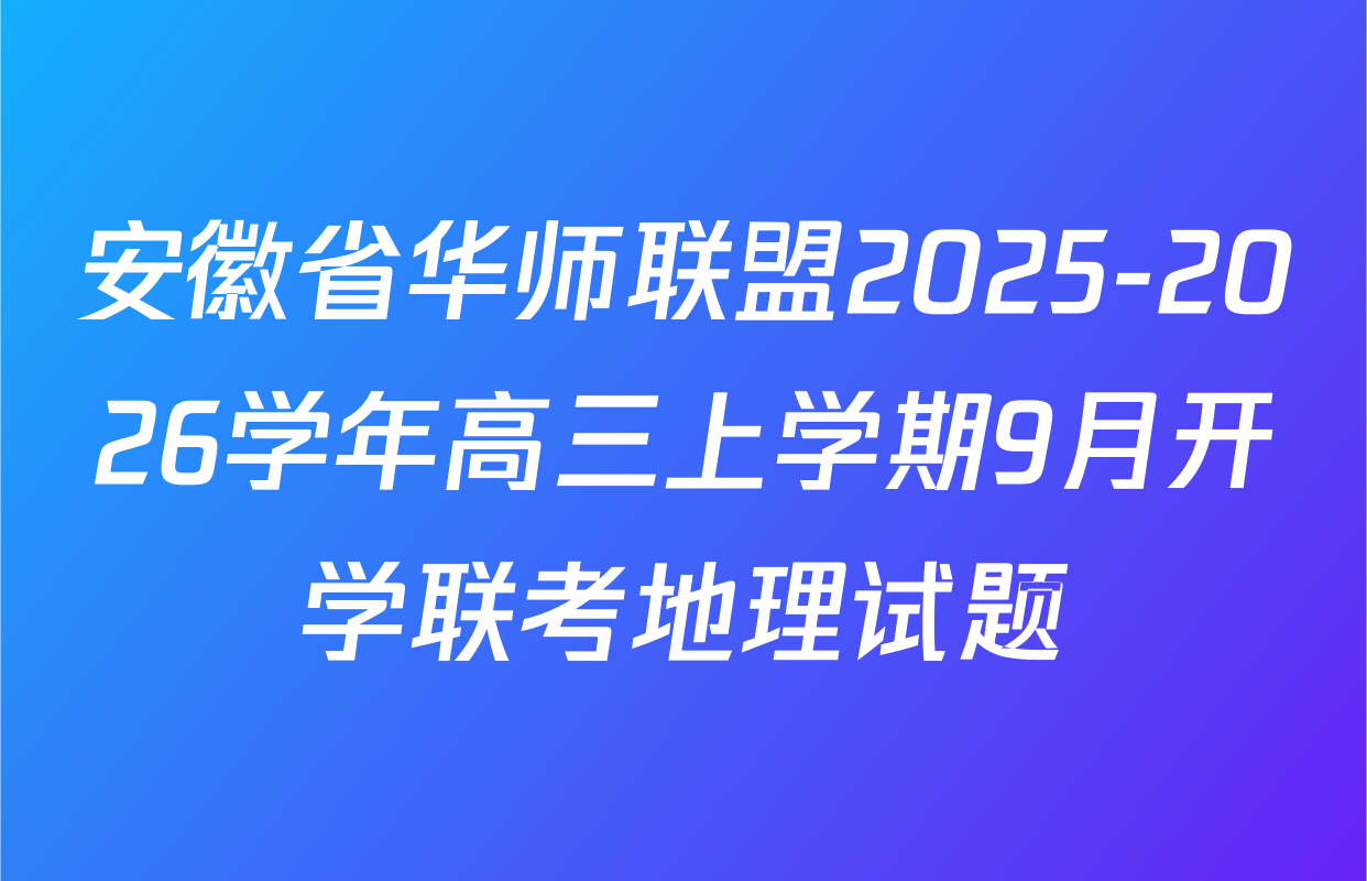 安徽省华师联盟2025-2026学年高三上学期9月开学联考地理试题